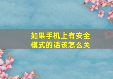 如果手机上有安全模式的话该怎么关