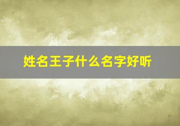 姓名王子什么名字好听