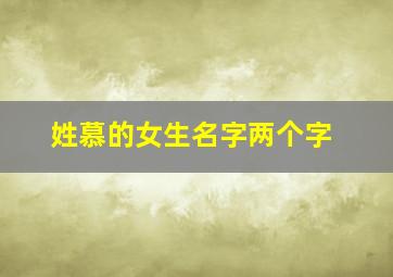 姓慕的女生名字两个字