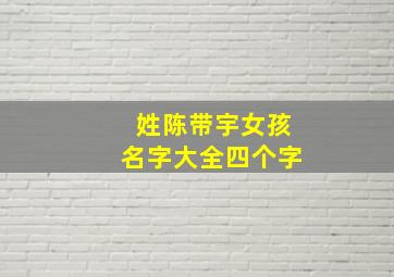 姓陈带宇女孩名字大全四个字