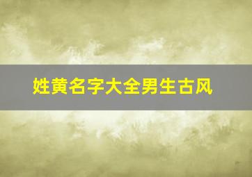 姓黄名字大全男生古风