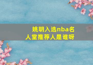 姚明入选nba名人堂推荐人是谁呀