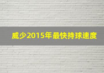 威少2015年最快持球速度