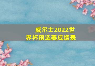 威尔士2022世界杯预选赛成绩表