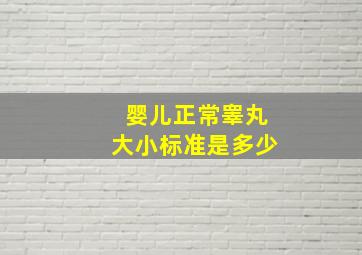 婴儿正常睾丸大小标准是多少