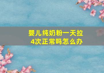 婴儿纯奶粉一天拉4次正常吗怎么办