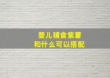 婴儿辅食紫薯和什么可以搭配