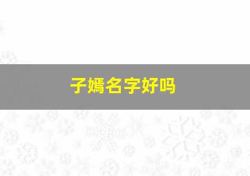 子嫣名字好吗