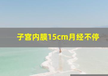 子宫内膜15cm月经不停