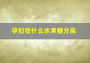 孕妇吃什么水果糖分高