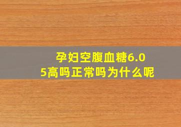 孕妇空腹血糖6.05高吗正常吗为什么呢