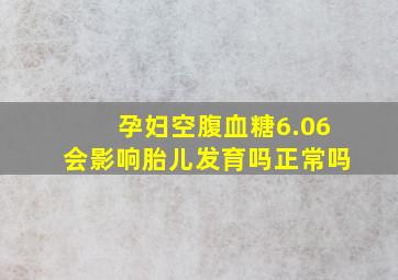 孕妇空腹血糖6.06会影响胎儿发育吗正常吗