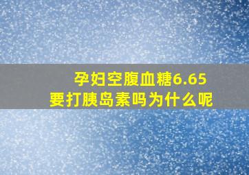 孕妇空腹血糖6.65要打胰岛素吗为什么呢