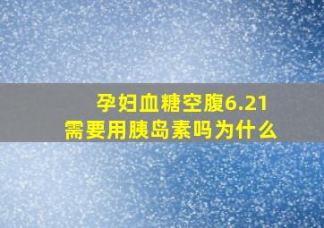 孕妇血糖空腹6.21需要用胰岛素吗为什么