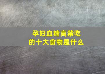 孕妇血糖高禁吃的十大食物是什么