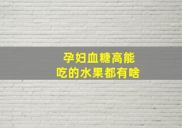 孕妇血糖高能吃的水果都有啥