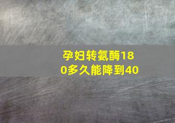 孕妇转氨酶180多久能降到40