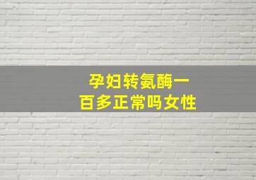 孕妇转氨酶一百多正常吗女性