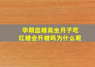 孕期血糖高坐月子吃红糖会升糖吗为什么呢