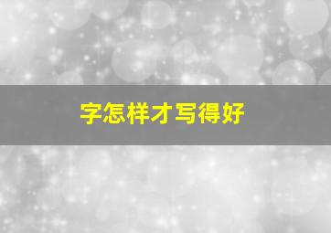 字怎样才写得好