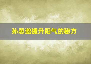 孙思邈提升阳气的秘方