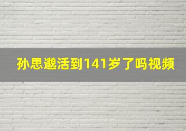 孙思邈活到141岁了吗视频