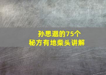 孙思邈的75个秘方有地柴头讲解