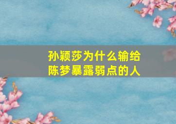 孙颖莎为什么输给陈梦暴露弱点的人