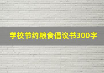 学校节约粮食倡议书300字