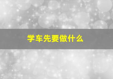 学车先要做什么