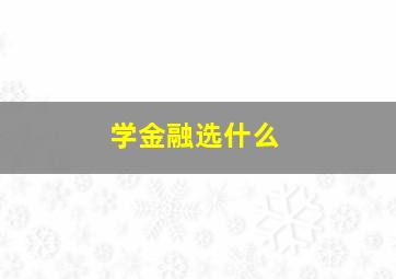 学金融选什么