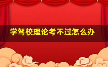 学驾校理论考不过怎么办