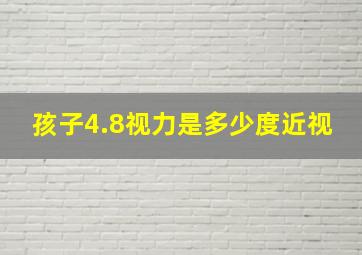 孩子4.8视力是多少度近视