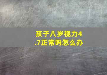 孩子八岁视力4.7正常吗怎么办