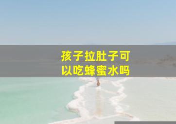 孩子拉肚子可以吃蜂蜜水吗