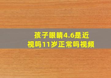 孩子眼睛4.6是近视吗11岁正常吗视频