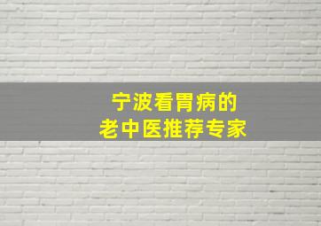 宁波看胃病的老中医推荐专家