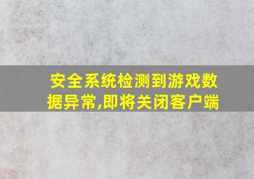 安全系统检测到游戏数据异常,即将关闭客户端