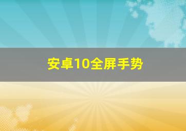 安卓10全屏手势