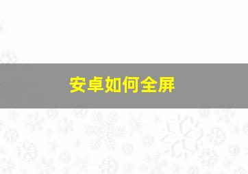 安卓如何全屏