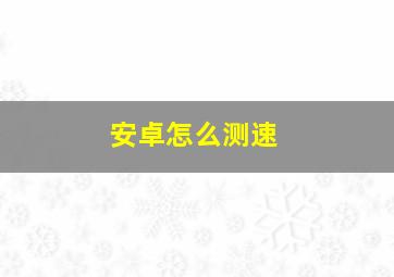 安卓怎么测速