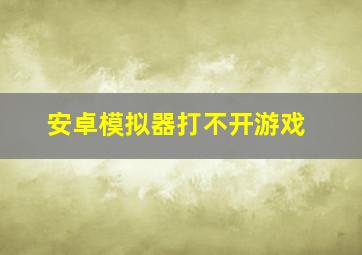 安卓模拟器打不开游戏