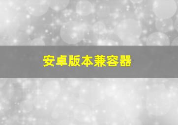 安卓版本兼容器