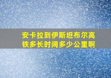 安卡拉到伊斯坦布尔高铁多长时间多少公里啊