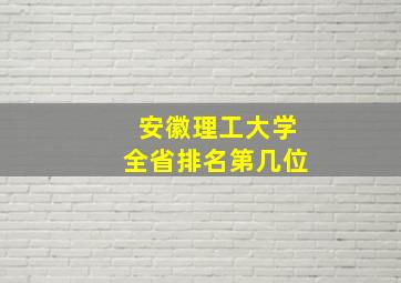 安徽理工大学全省排名第几位