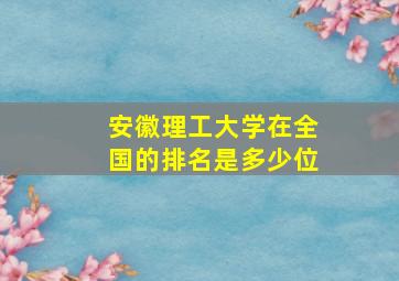 安徽理工大学在全国的排名是多少位