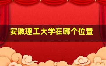 安徽理工大学在哪个位置