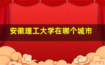 安徽理工大学在哪个城市