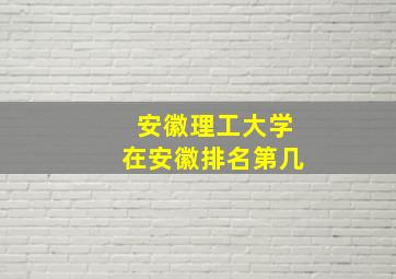 安徽理工大学在安徽排名第几