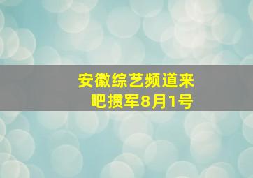 安徽综艺频道来吧掼军8月1号